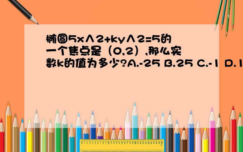 椭圆5x∧2+ky∧2=5的一个焦点是（0,2）,那么实数k的值为多少?A.-25 B.25 C.-1 D.1