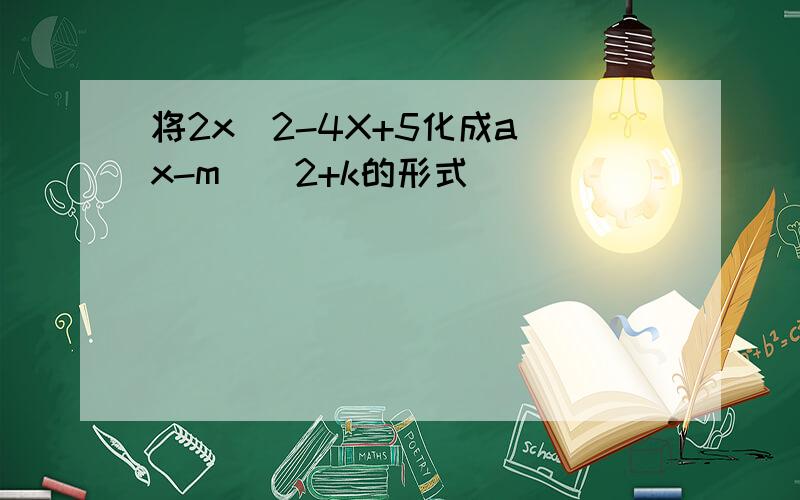 将2x^2-4X+5化成a(x-m)^2+k的形式