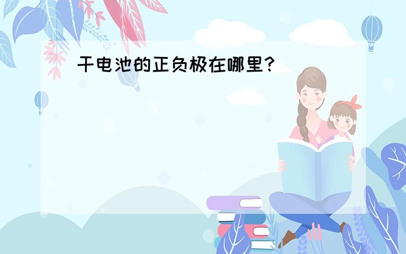 干电池的正负极在哪里?