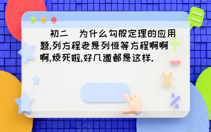 （初二）为什么勾股定理的应用题,列方程老是列恒等方程啊啊啊,烦死啦,好几道都是这样.