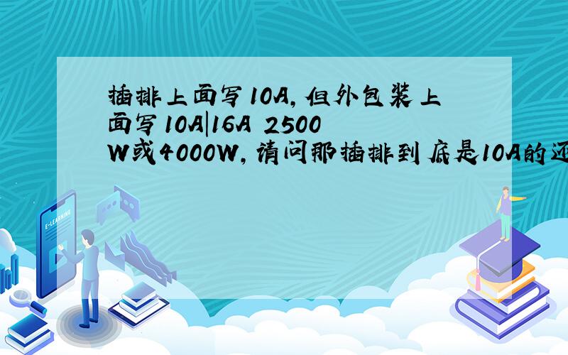 插排上面写10A,但外包装上面写10A|16A 2500W或4000W,请问那插排到底是10A的还是16A的啊?