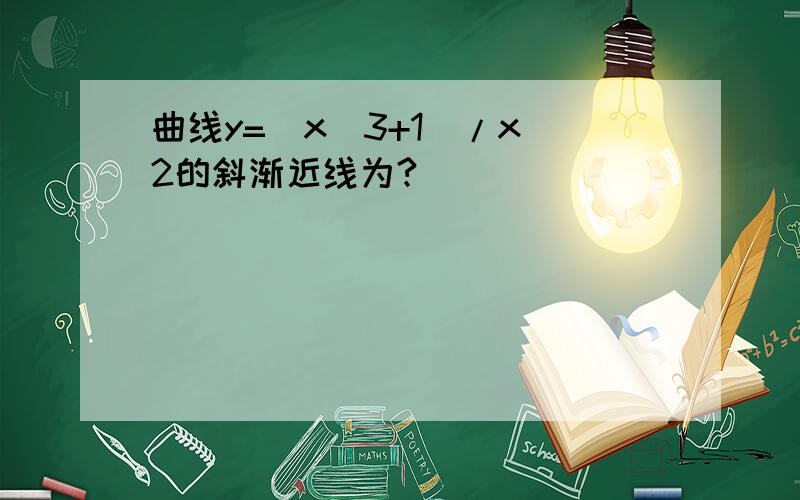 曲线y=（x^3+1）/x^2的斜渐近线为?