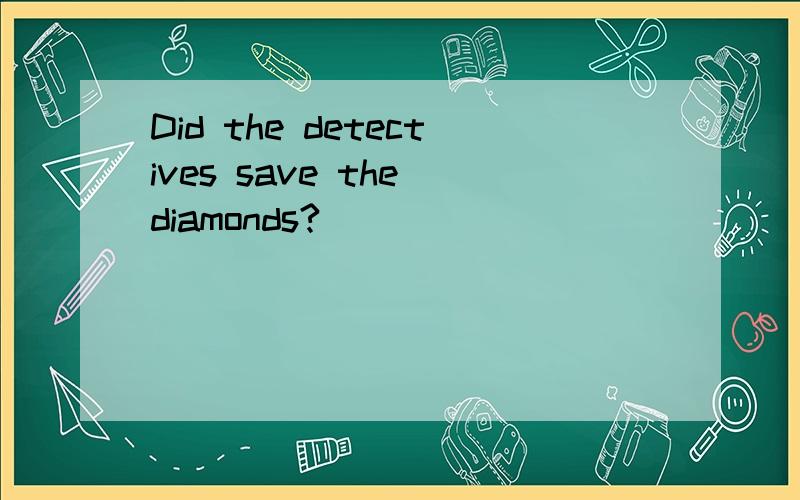 Did the detectives save the diamonds?