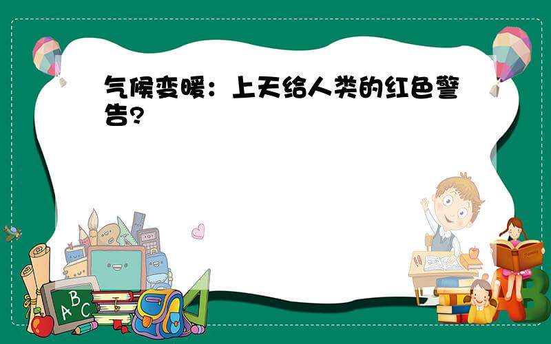 气候变暖：上天给人类的红色警告?