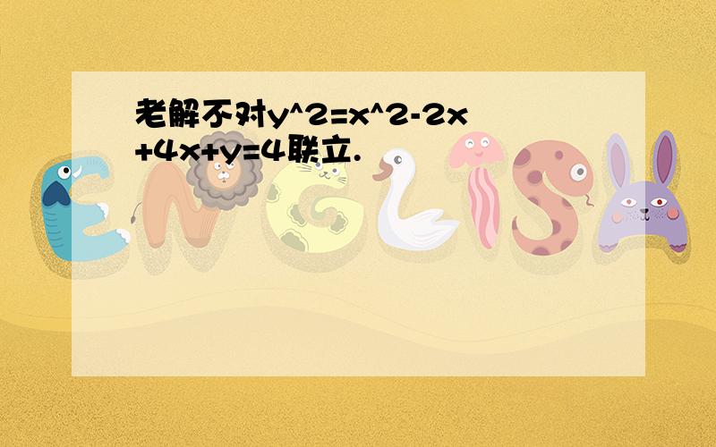 老解不对y^2=x^2-2x+4x+y=4联立.