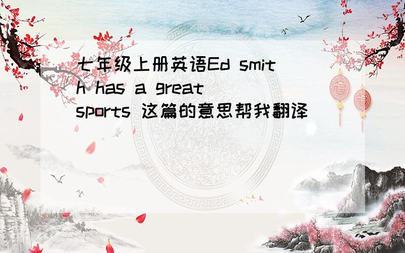 七年级上册英语Ed smith has a great sports 这篇的意思帮我翻译