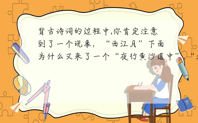 背古诗词的过程中,你肯定注意到了一个现象：“西江月”下面为什么又来了一个“夜行黄沙道中”,“天净沙”