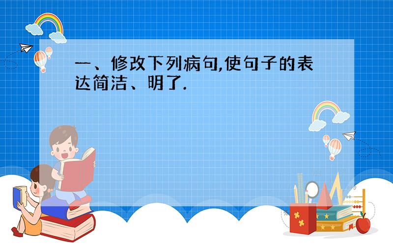 一、修改下列病句,使句子的表达简洁、明了.