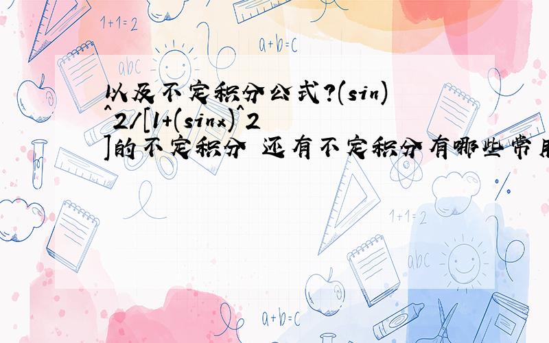 以及不定积分公式?(sin)^2/[1+(sinx)^2]的不定积分 还有不定积分有哪些常用公式?