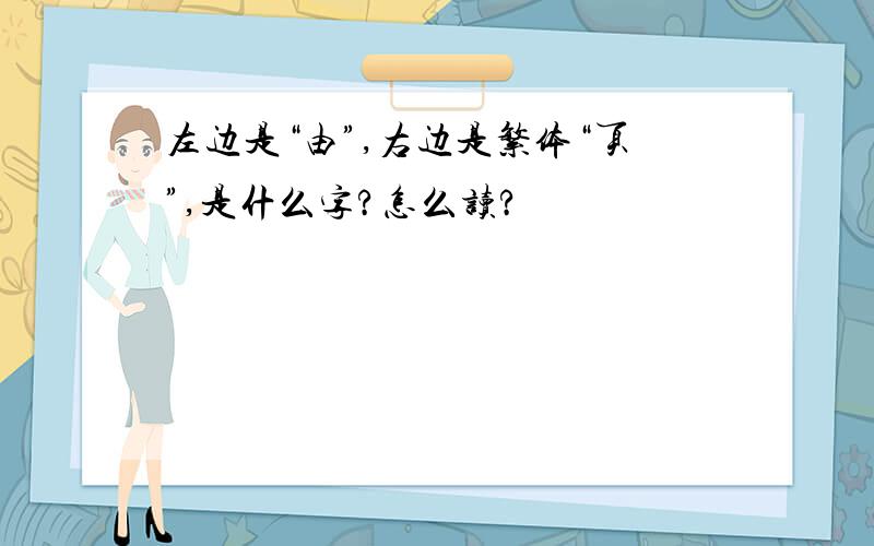 左边是“由”,右边是繁体“页”,是什么字?怎么读?