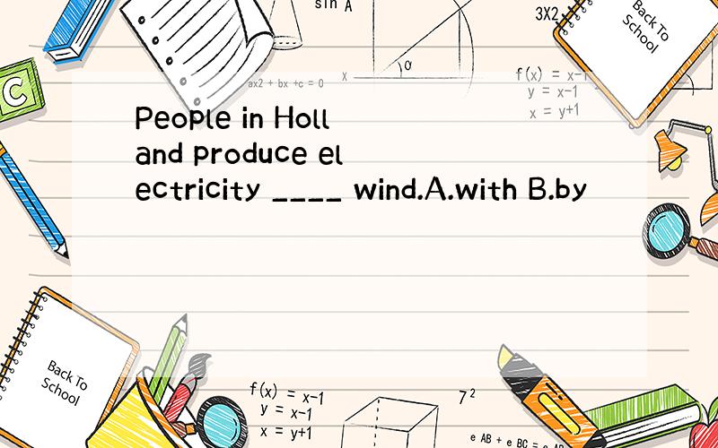 People in Holland produce electricity ____ wind.A.with B.by