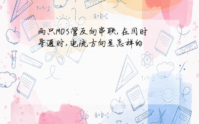 两只MOS管反向串联,在同时导通时,电流方向是怎样的