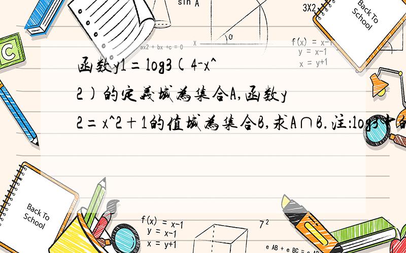 函数y1=log3(4-x^2)的定义域为集合A,函数y2=x^2+1的值域为集合B,求A∩B.注：log3中的3是在l