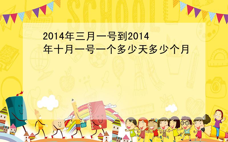 2014年三月一号到2014年十月一号一个多少天多少个月