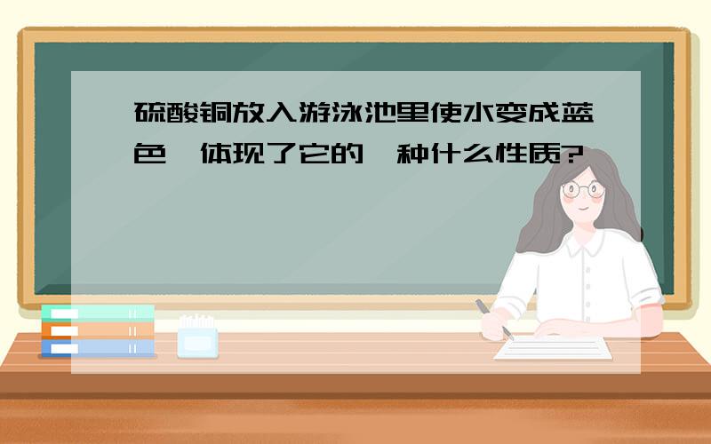 硫酸铜放入游泳池里使水变成蓝色,体现了它的一种什么性质?