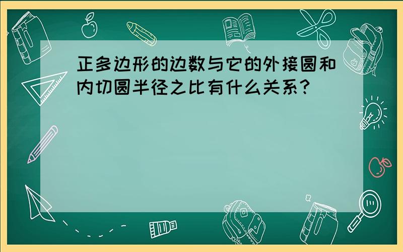 正多边形的边数与它的外接圆和内切圆半径之比有什么关系?