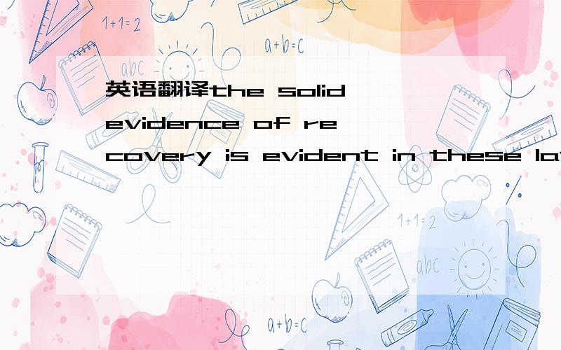 英语翻译the solid evidence of recovery is evident in these lates