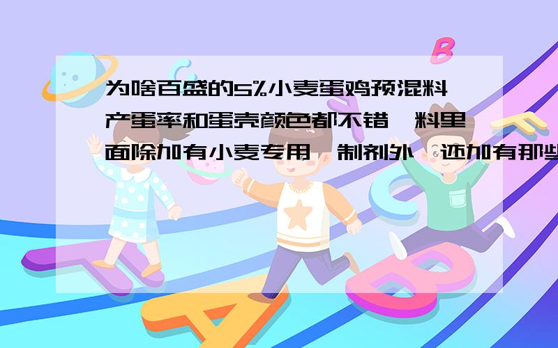 为啥百盛的5%小麦蛋鸡预混料产蛋率和蛋壳颜色都不错,料里面除加有小麦专用酶制剂外,还加有那些原料?