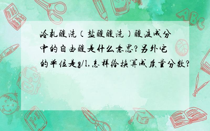 冷轧酸洗（盐酸酸洗）酸液成分中的自由酸是什么意思?另外它的单位是g/l,怎样给换算成质量分数?