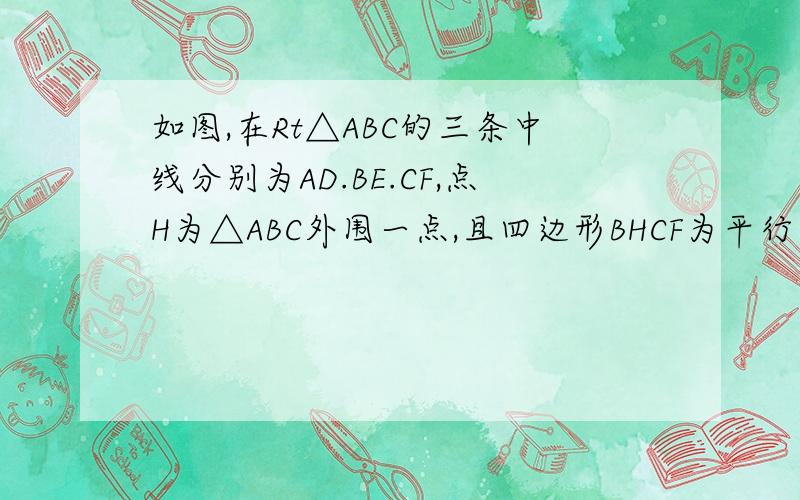 如图,在Rt△ABC的三条中线分别为AD.BE.CF,点H为△ABC外围一点,且四边形BHCF为平行四边形,连结EH.