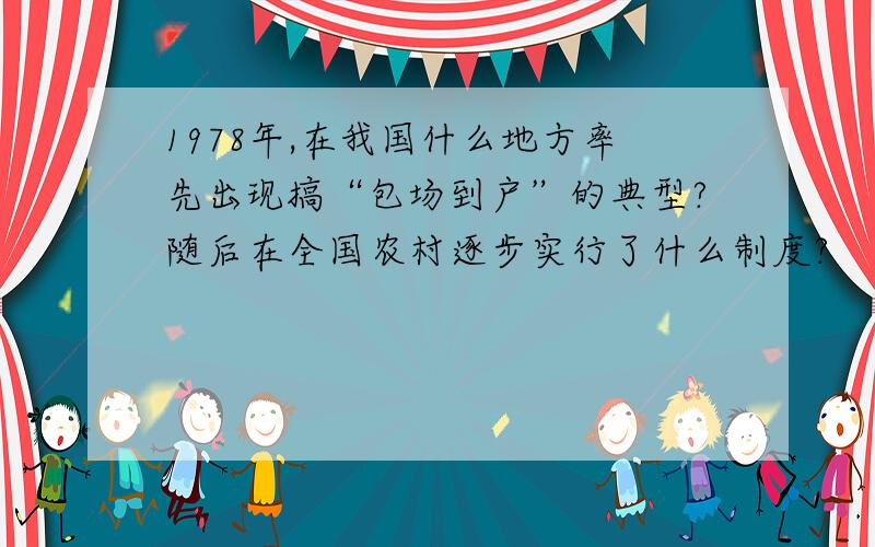 1978年,在我国什么地方率先出现搞“包场到户”的典型?随后在全国农村逐步实行了什么制度?