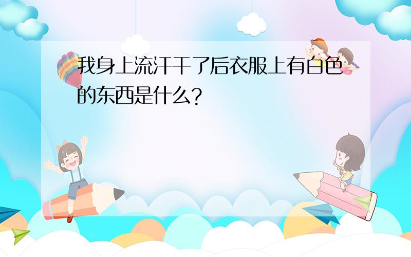 我身上流汗干了后衣服上有白色的东西是什么?