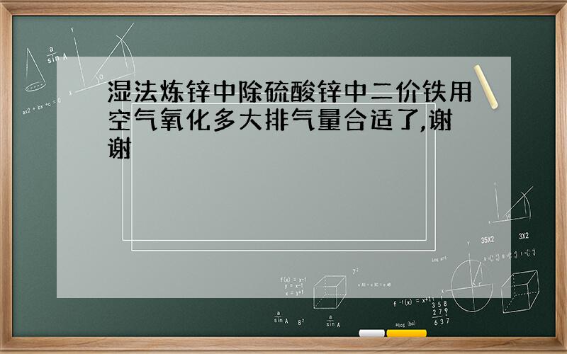 湿法炼锌中除硫酸锌中二价铁用空气氧化多大排气量合适了,谢谢