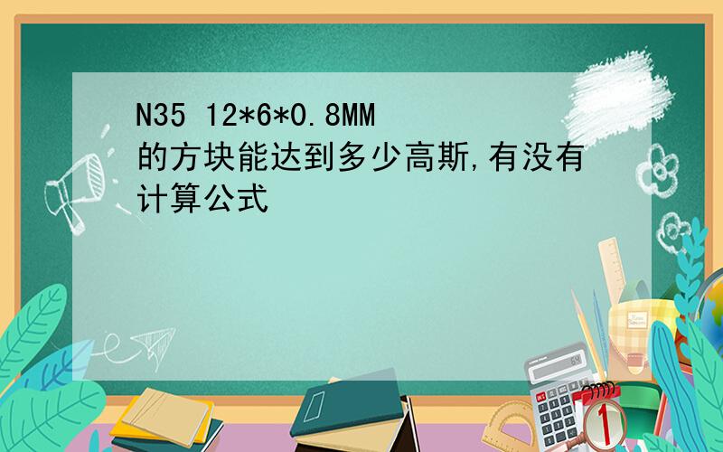 N35 12*6*0.8MM的方块能达到多少高斯,有没有计算公式