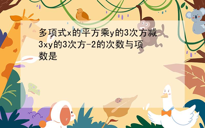 多项式x的平方乘y的3次方减3xy的3次方-2的次数与项数是