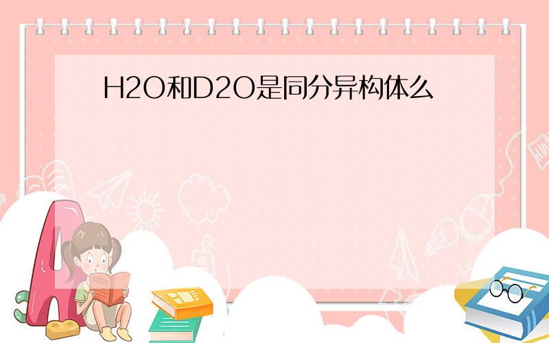 H2O和D2O是同分异构体么