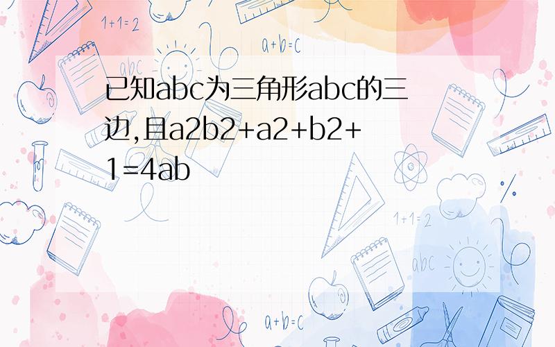 已知abc为三角形abc的三边,且a2b2+a2+b2+1=4ab