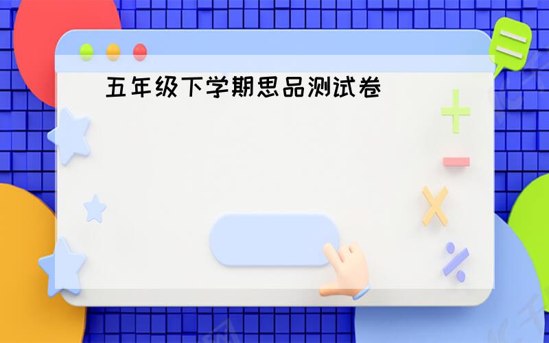 五年级下学期思品测试卷