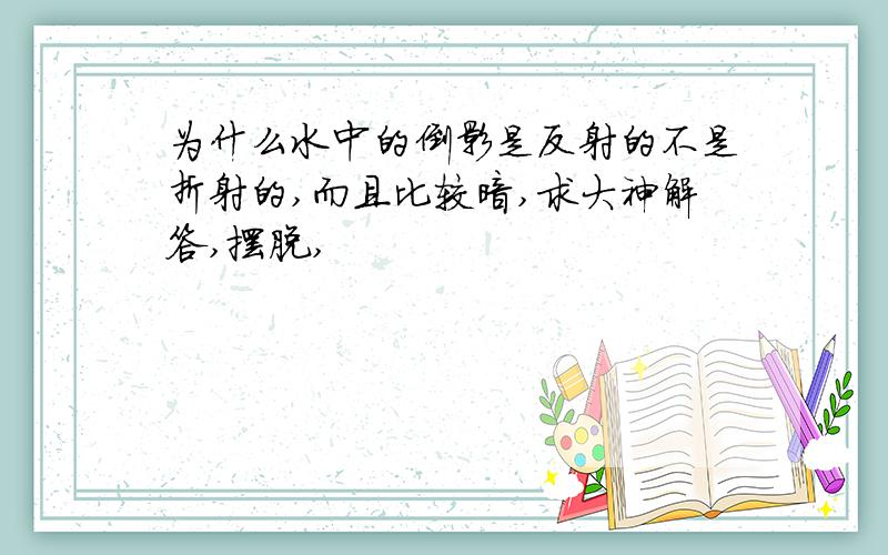 为什么水中的倒影是反射的不是折射的,而且比较暗,求大神解答,摆脱,