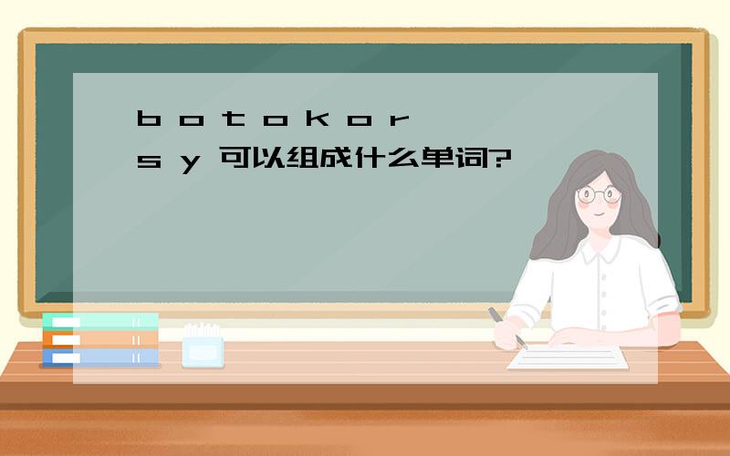 b o t o k o r s y 可以组成什么单词?