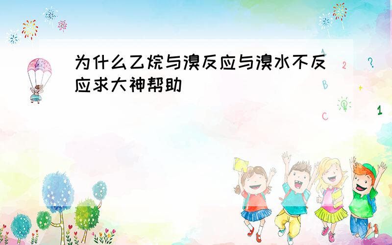 为什么乙烷与溴反应与溴水不反应求大神帮助