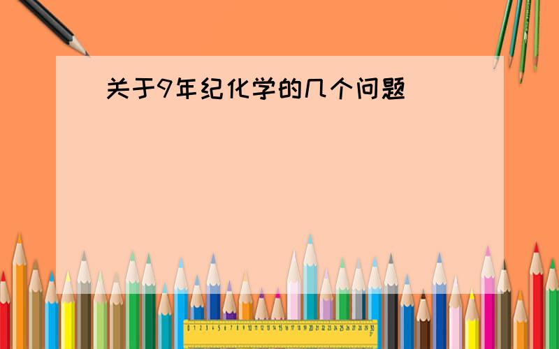 关于9年纪化学的几个问题