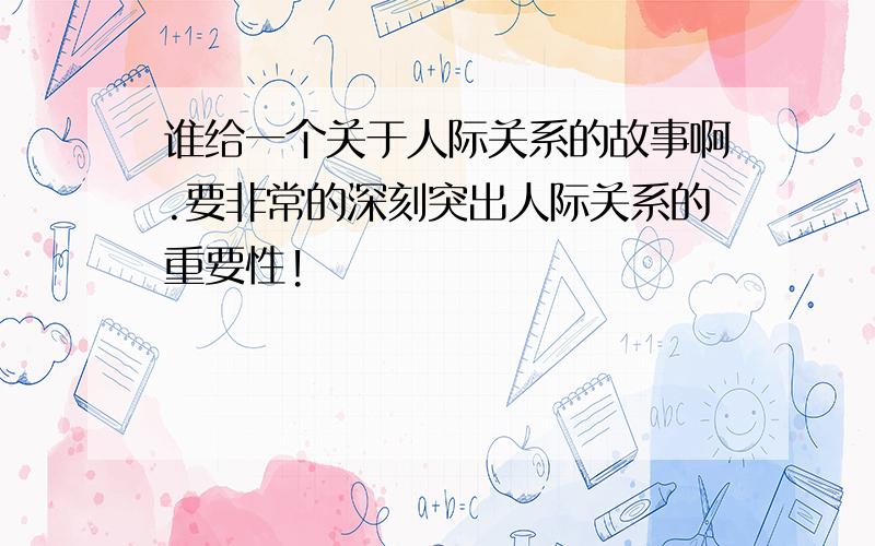 谁给一个关于人际关系的故事啊.要非常的深刻突出人际关系的重要性!