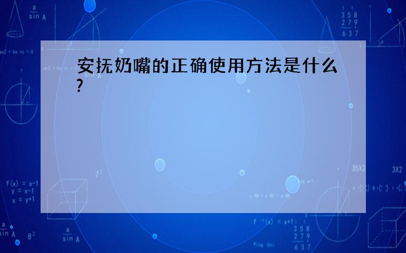 安抚奶嘴的正确使用方法是什么?