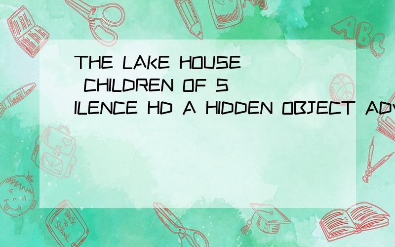 THE LAKE HOUSE CHILDREN OF SILENCE HD A HIDDEN OBJECT ADVENT