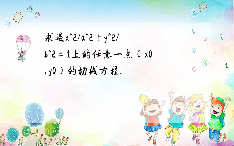 求过x^2/a^2+y^2/b^2=1上的任意一点(x0,y0)的切线方程.