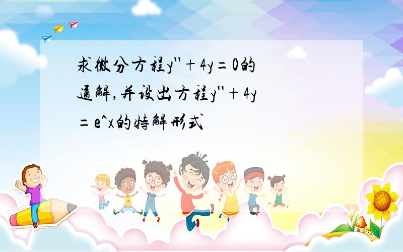 求微分方程y''+4y=0的通解,并设出方程y''+4y=e^x的特解形式