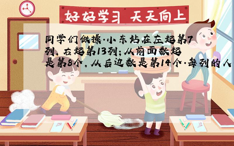 同学们做操.小东站在左起第7列,右起第13列；从前面数起是第8个,从后边数是第14个.每列的人数同样多.