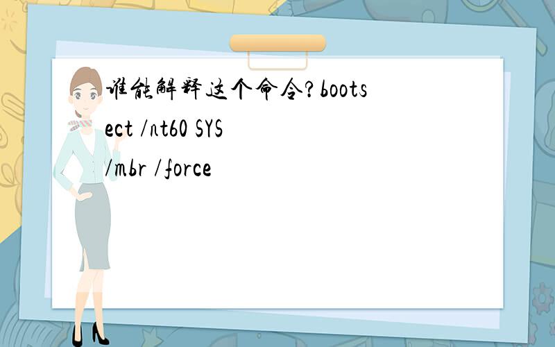 谁能解释这个命令?bootsect /nt60 SYS /mbr /force