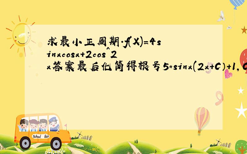 求最小正周期.f(X)=4sinxcosx+2cos^2x答案最后化简得根号5*sinx(2x+C）+1,C是那个表示弧