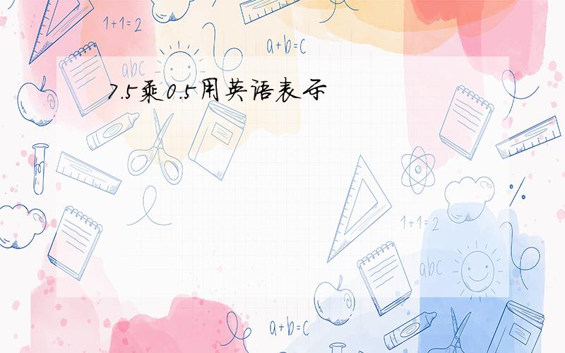 7.5乘0.5用英语表示