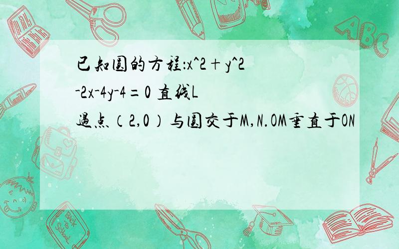 已知圆的方程：x^2+y^2-2x-4y-4=0 直线L过点（2,0）与圆交于M,N.OM垂直于ON