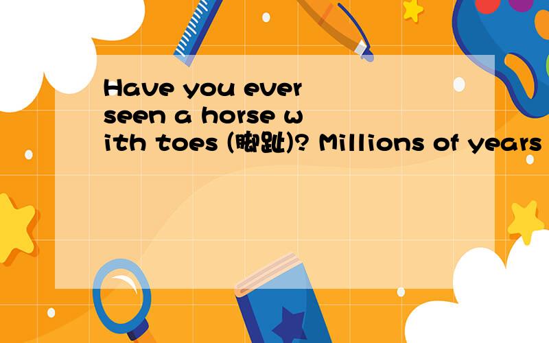 Have you ever seen a horse with toes (脚趾)? Millions of years