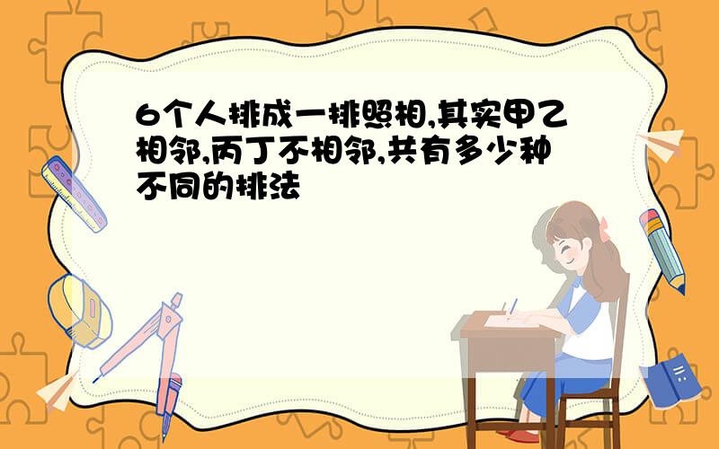 6个人排成一排照相,其实甲乙相邻,丙丁不相邻,共有多少种不同的排法