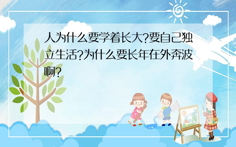 人为什么要学着长大?要自己独立生活?为什么要长年在外奔波啊?