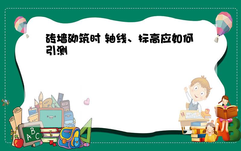 砖墙砌筑时 轴线、标高应如何引测